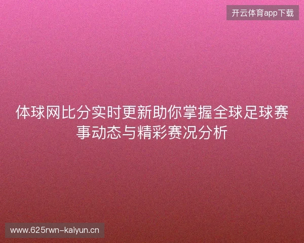 体球网比分实时更新助你掌握全球足球赛事动态与精彩赛况分析