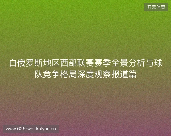 白俄罗斯地区西部联赛赛季全景分析与球队竞争格局深度观察报道篇