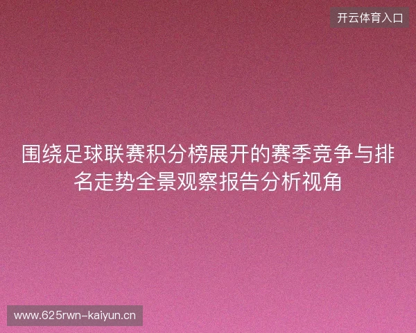 围绕足球联赛积分榜展开的赛季竞争与排名走势全景观察报告分析视角