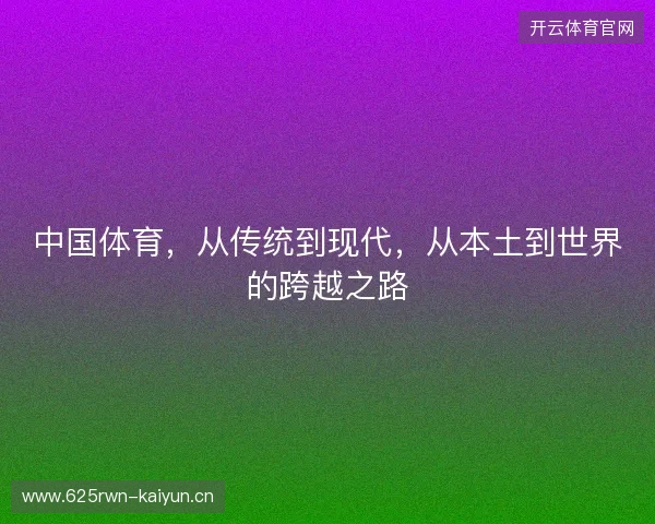 中国体育,从传统到现代,从本土到世界的跨越之路 中国体育,从传统到现代,从本土到世界的跨越之路